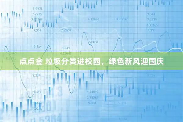 点点金 垃圾分类进校园，绿色新风迎国庆